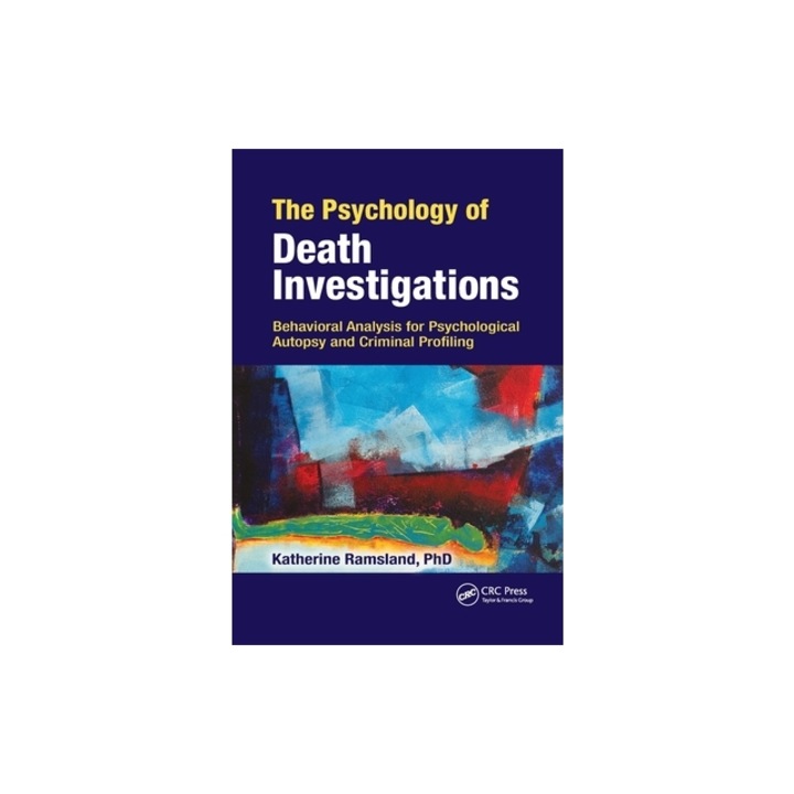 The Psychology of Death Investigations Behavioral Analysis for Psychological Autopsy and Criminal Profiling, Katherine Ramsland