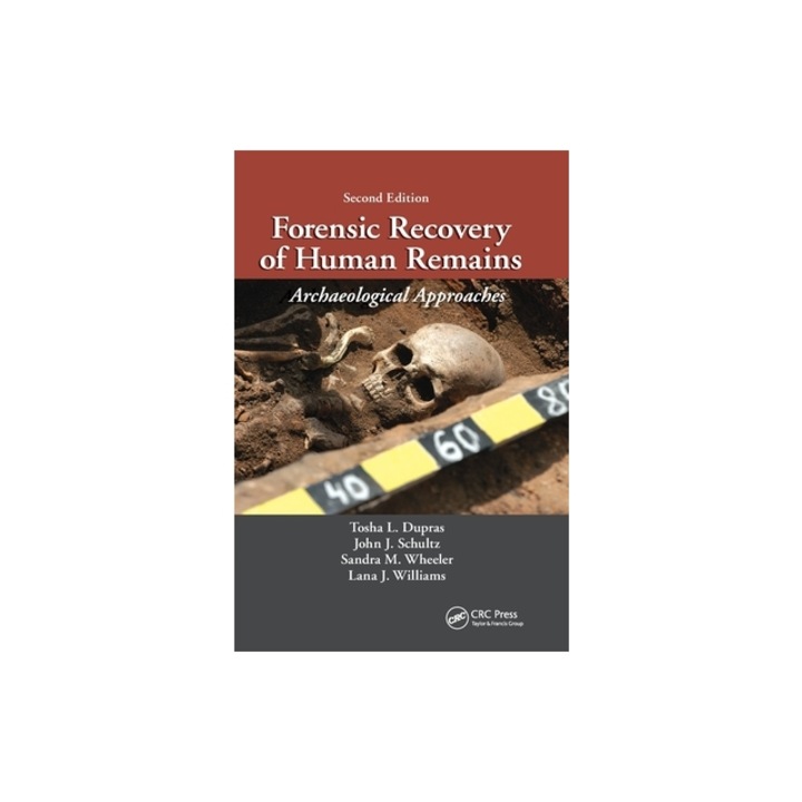 Forensic Recovery of Human Remains Archaeological Approaches, Second Edition, Tosha L. Dupras