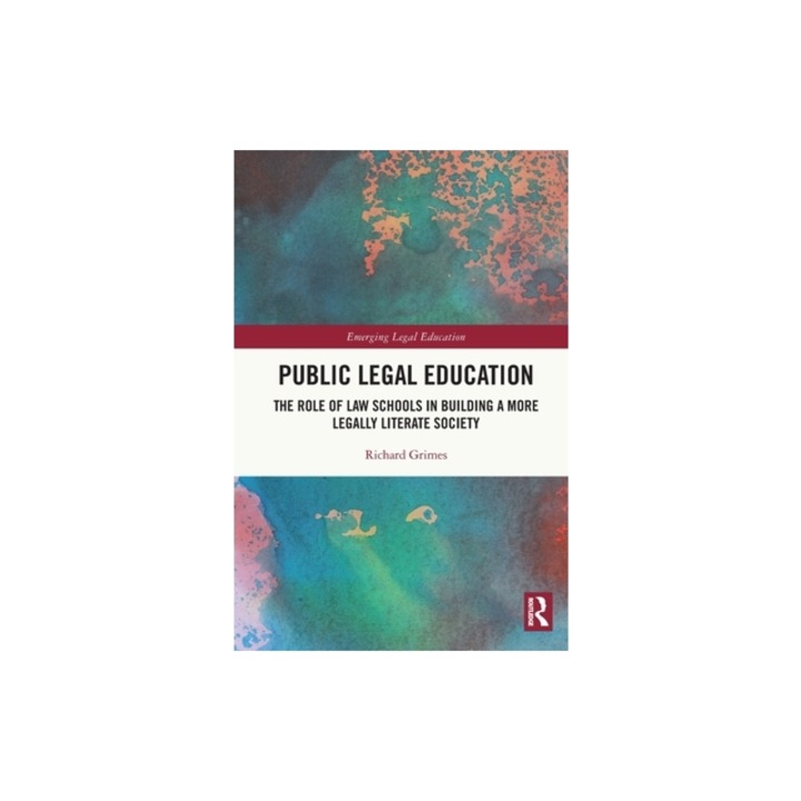 Public Legal Education The Role of Law Schools in Building a More Legally Literate Society, Richard Grimes