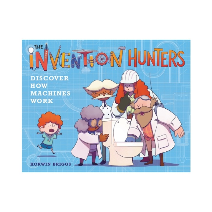 The Invention Hunters Discover How Machines Work, Korwin Briggs