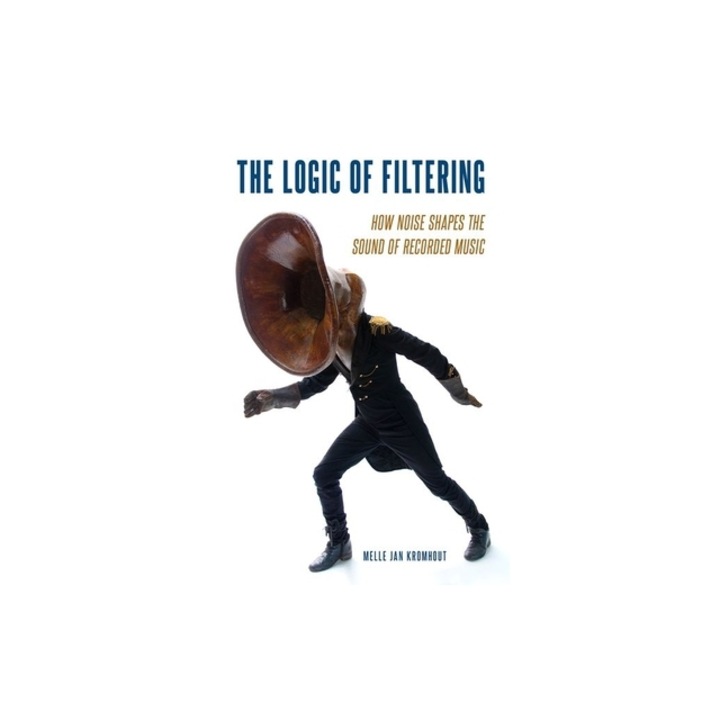The Logic of Filtering How Noise Shapes the Sound of Recorded Music, Melle Jan Kromhout