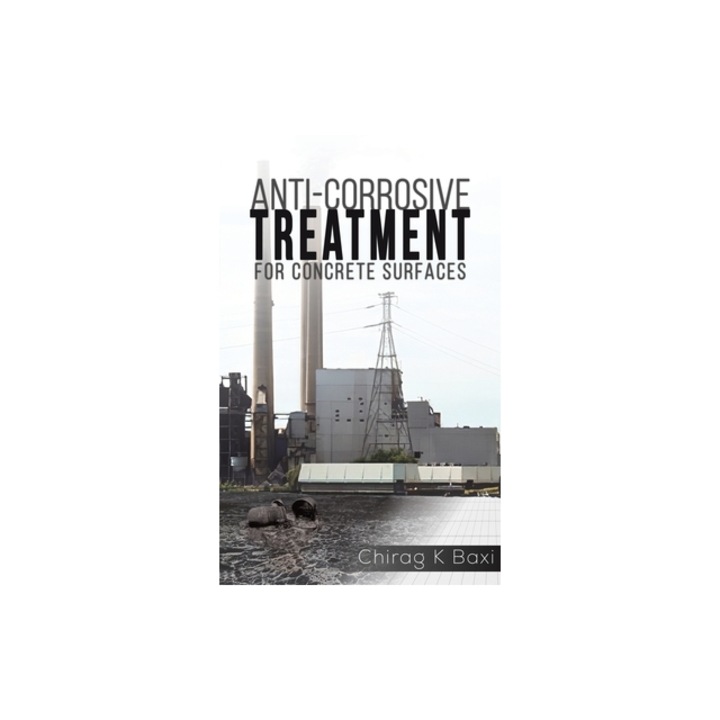 Anti-Corrosive Treatment for Concrete Surfaces, Chirag K. Baxi