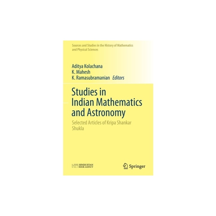 Studies in Indian Mathematics and Astronomy Selected Articles of Kripa Shankar Shukla, Aditya Kolachana