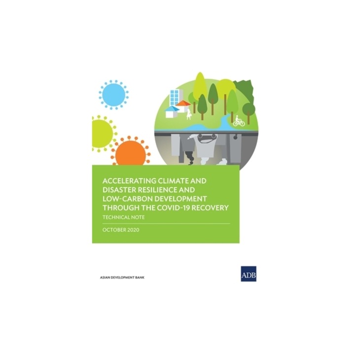 Accelerating Climate and Disaster Resilience and Low-Carbon Development through the COVID-19 Recovery Technical Note, Asian Development Bank
