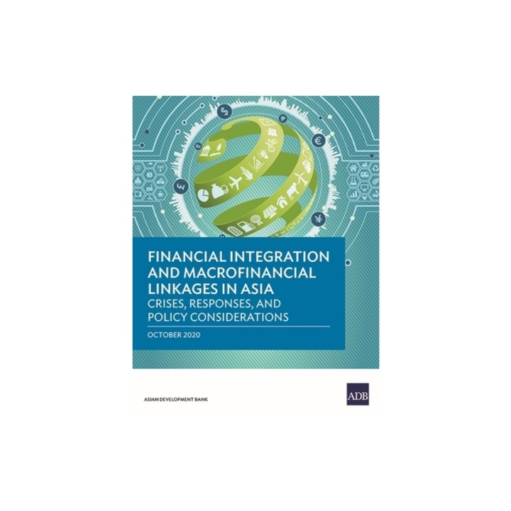 Financial Integration and Macrofinancial Linkages in Asia Crises, Responses, and Policy Considerations, Asian Development Bank