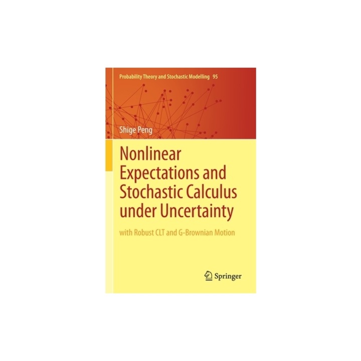 Nonlinear Expectations and Stochastic Calculus Under Uncertainty With Robust Clt and G-Brownian Motion, Shige Peng