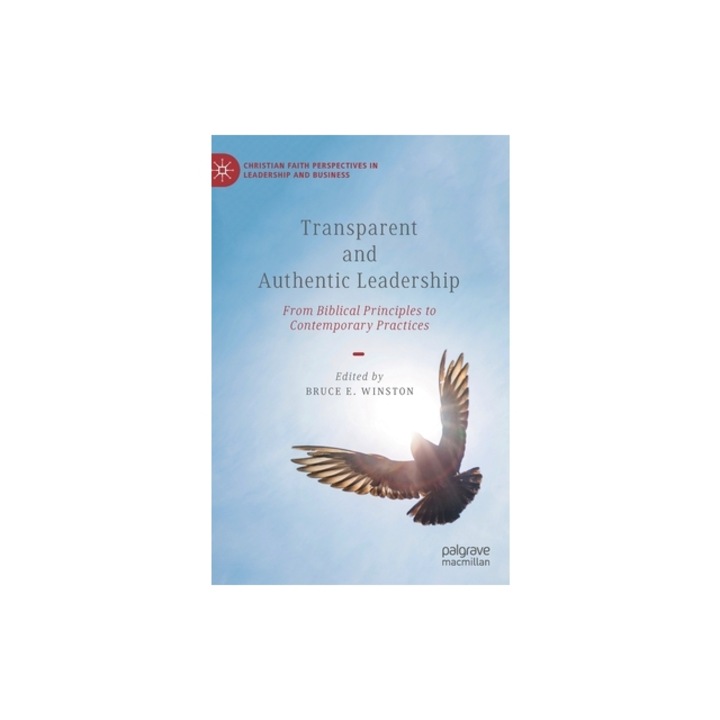 Transparent and Authentic Leadership From Biblical Principles to Contemporary Practices, Bruce E. Winston