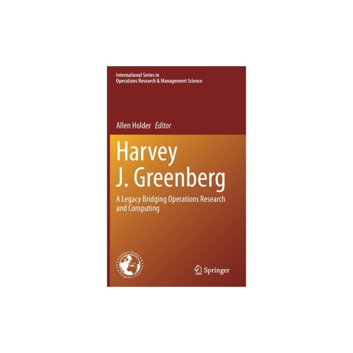 Harvey J. Greenberg A Legacy Bridging Operations Research and Computing, Allen Holder