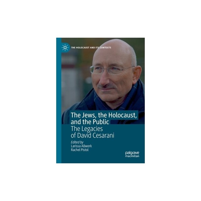 David Caesarani The Jews, the Holocaust, and the Public The Legacies of David Cesarani ...