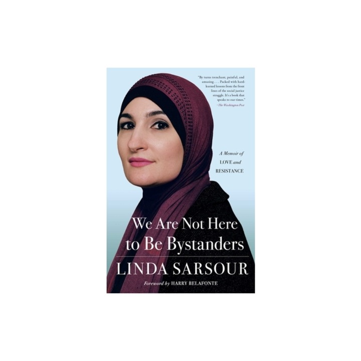 We Are Not Here to Be Bystanders A Memoir of Love and Resistance, Linda Sarsour