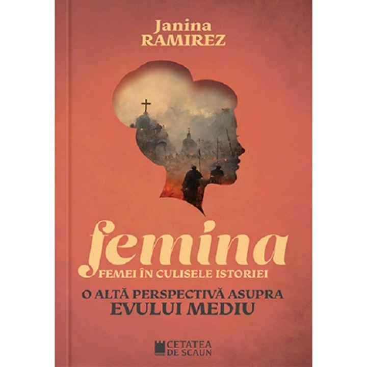 Femina - Femei in culisele istoriei, o alta perspectiva asupra Evului Mediu - Janina Ramirez