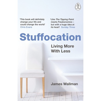 Stuffocation - Living More with Less - James Wallman Stuffocation - Living More with Less - James Wallman