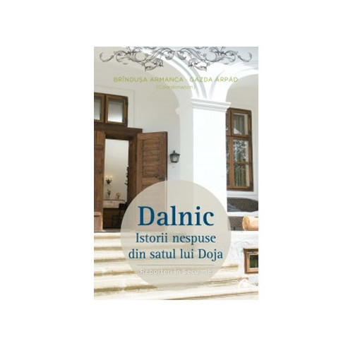 Dalnic. Istorii nespuse din satul lui Doja - Brindusa Armanca,Gazda Arpad