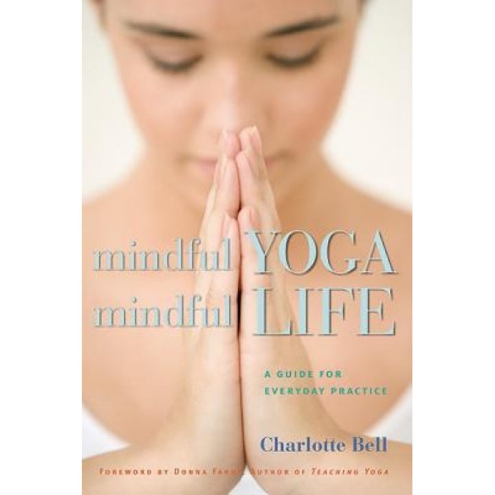 Mindful Yoga, Mindful Life: A Guide for Everyday Practice, Charlotte Bell