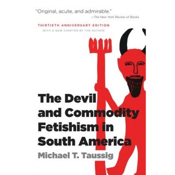 The Devil and Commodity Fetishism in South America, Michael Taussig The Devil and Commodity Fetishism in South America, Michael Taussig