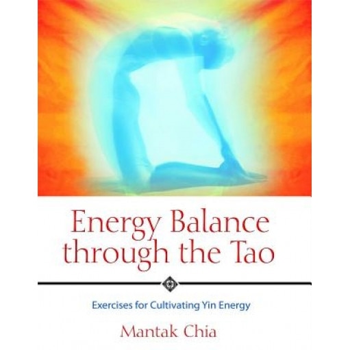 Energy Balance Through the Tao: Exercises for Cultivating Yin Energy - Mantak Chia