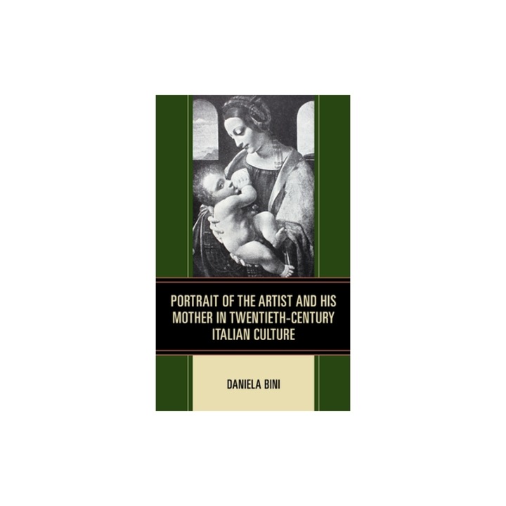 Portrait of the Artist and His Mother in Twentieth-Century Italian Culture, Daniela Bini