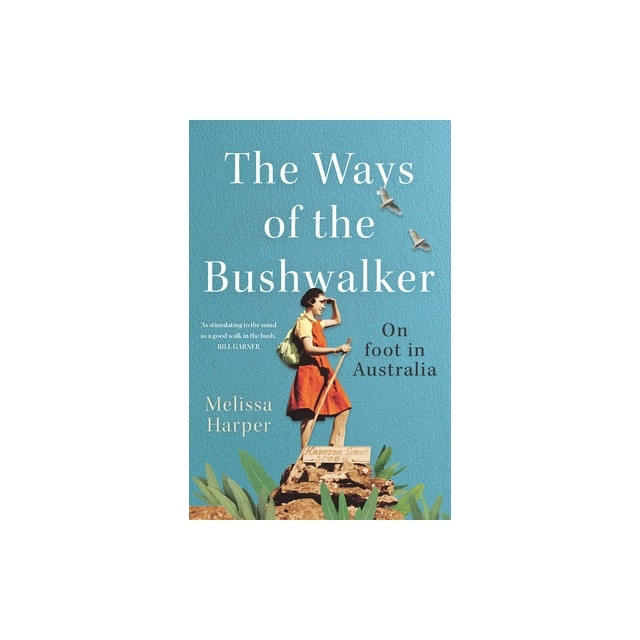 The Ways of the Bushwalker On Foot in Australia, Melissa Harper - eMAG.ro