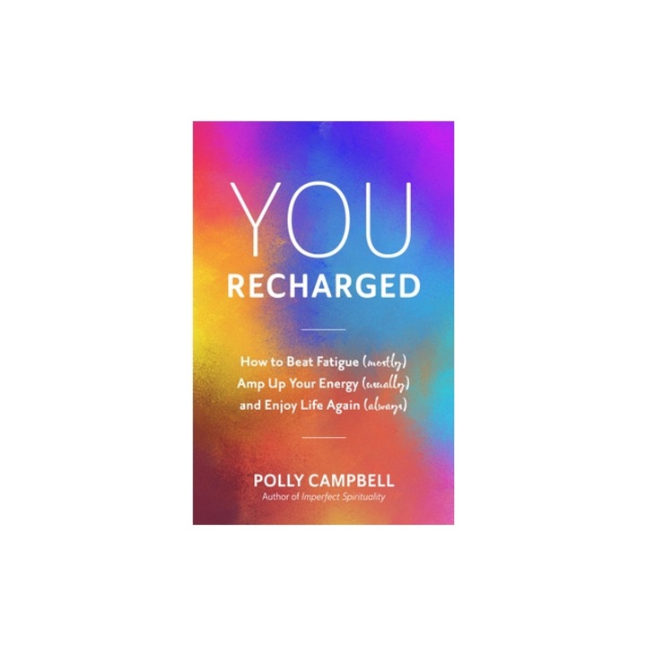 You, Recharged How to Beat Fatigue (Mostly), Amp Up Your Energy (Usually), and Enjoy Life Again (Always), Polly Campbell