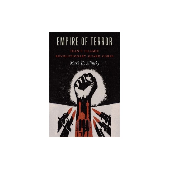 Silinsky Empire of Terror Iran's Islamic Revolutionary Guard Corps, Mark D ...