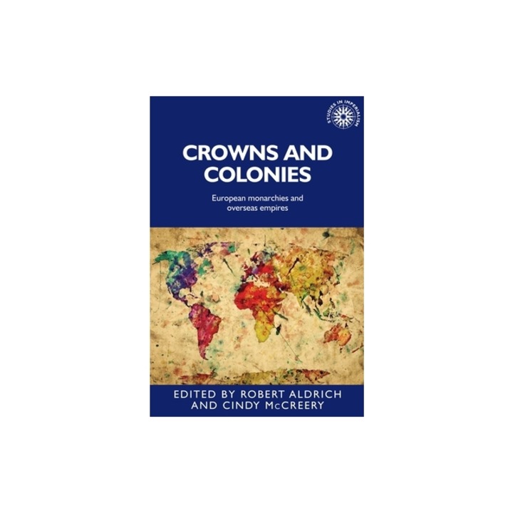 Crowns and Colonies European Monarchies and Overseas Empires