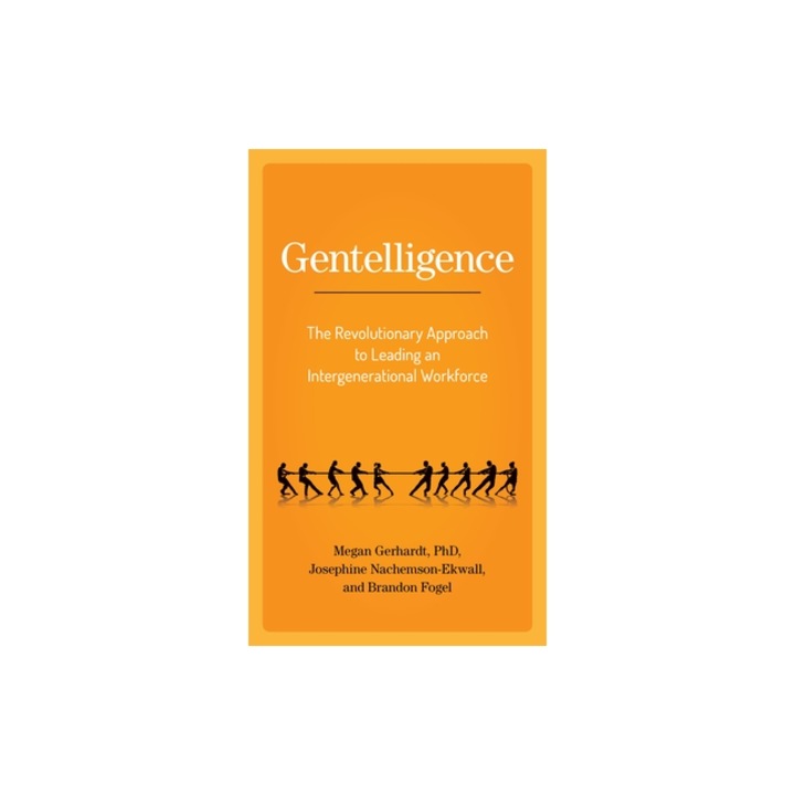 Gentelligence The Revolutionary Approach to Leading an Intergenerational Workforce, Megan Gerhardt
