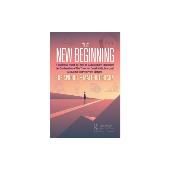 The New Beginning A Business Novel on How to Successfully Implement the Combination of the Theory of Constraints, Lean, and Six SIGMA to, Bob Sproull