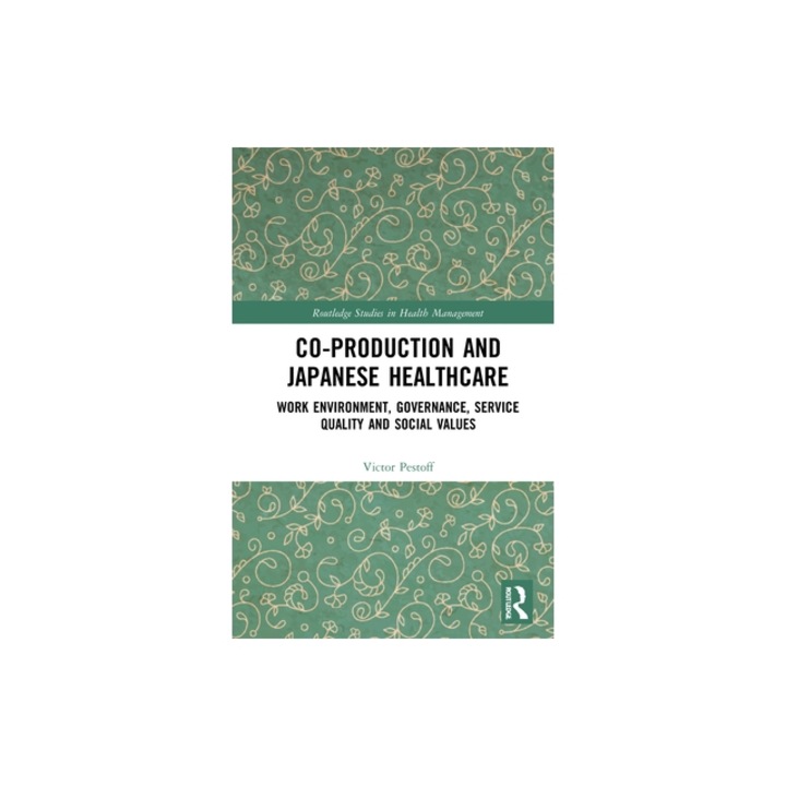 Co-Production and Japanese Healthcare Work Environment, Governance, Service Quality and Social Values, Victor a. Pestoff