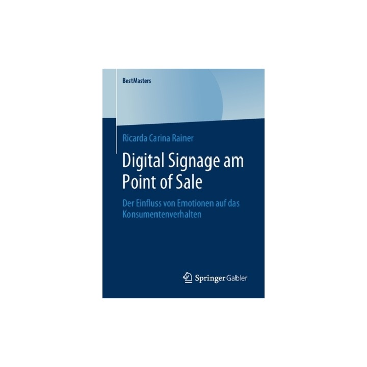 Digital Signage Am Point of Sale Der Einfluss Von Emotionen Auf Das Konsumentenverhalten, Ricarda Carina Rainer