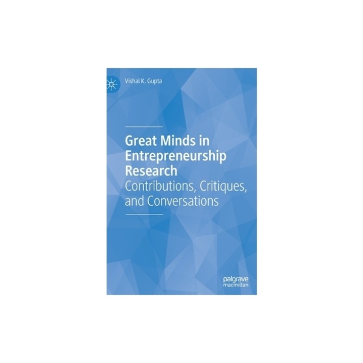 Great Minds in Entrepreneurship Research Contributions, Critiques, and Conversations, Vishal K. Gupta