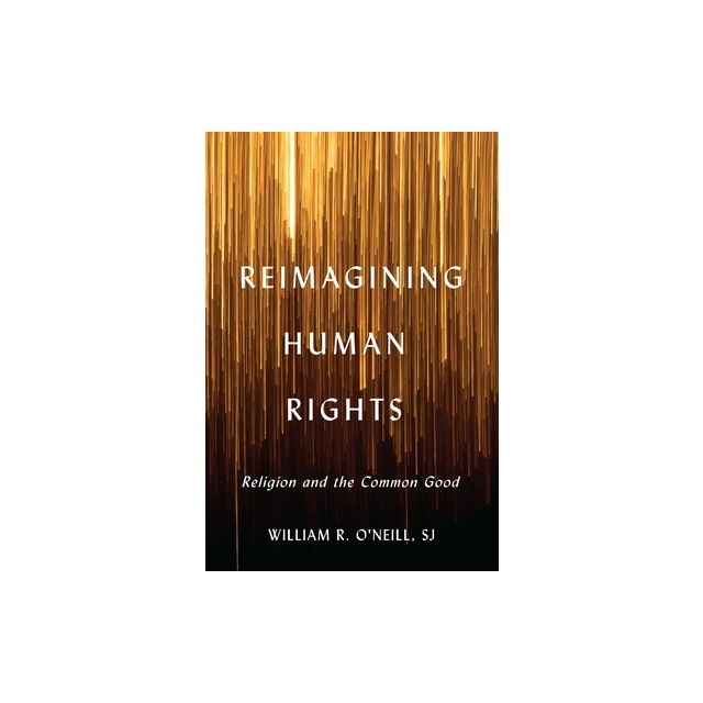 Reimagining Human Rights Religion And The Common Good, William O'Neill ...