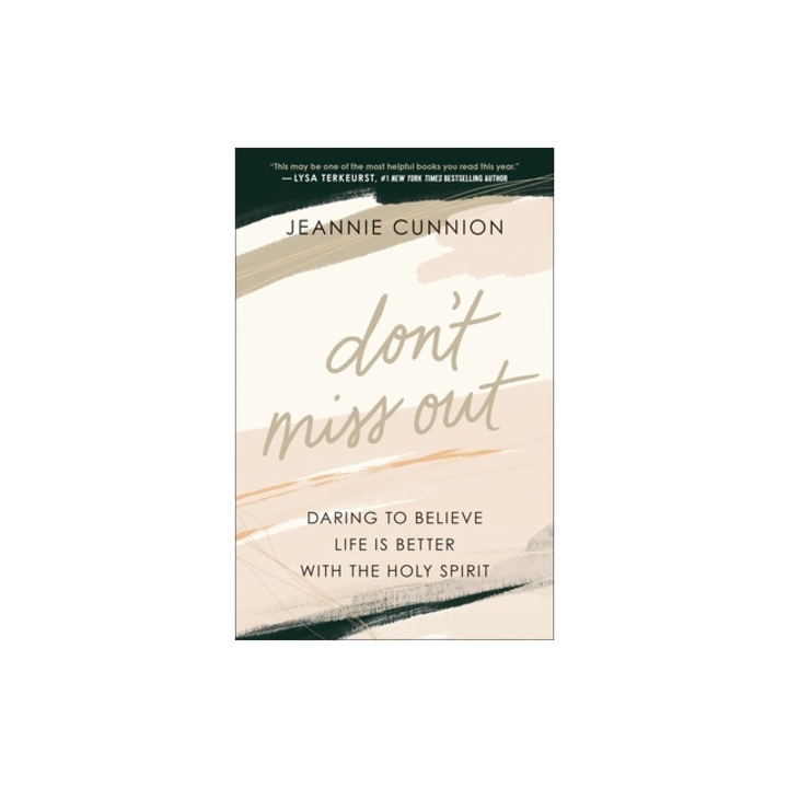 Don't Miss Out Daring to Believe Life Is Better with the Holy Spirit, Jeannie Cunnion