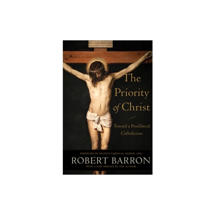 The Priority of Christ Toward a Postliberal Catholicism, Robert Barron