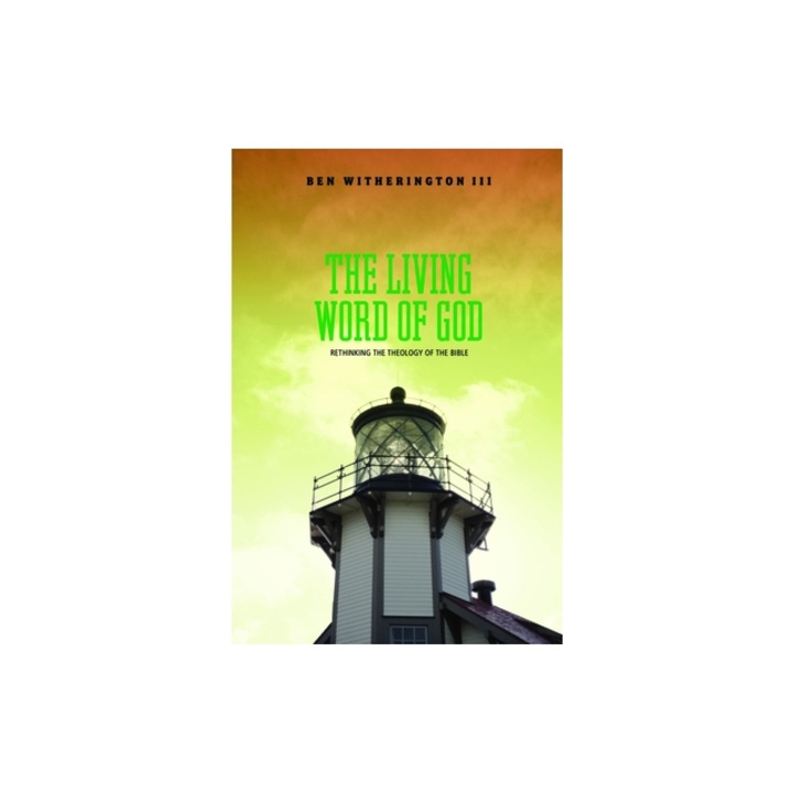 The Living Word of God Rethinking the Theology of the Bible, Ben Witherington