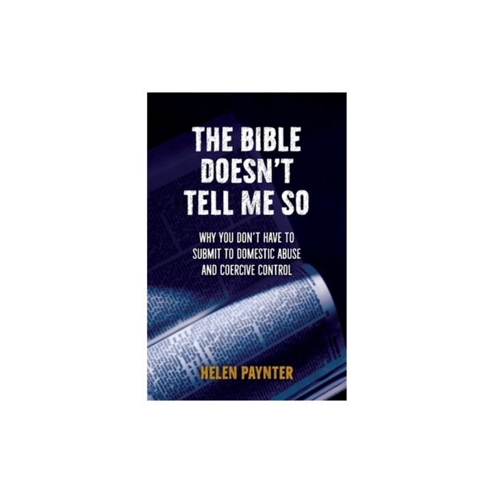 The Bible Doesn't Tell Me So Why you don't have to submit to domestic abuse and coercive control, Helen Paynter