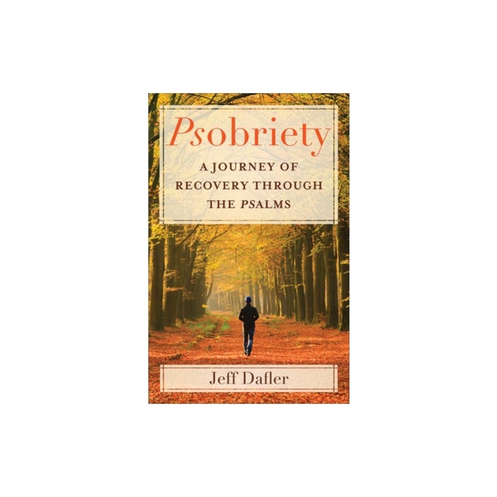 Psobriety A Journey of Recovery Through the Psalms, Jeff Dafler