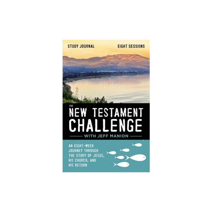 The New Testament Challenge Study Journal An Eight-Week Journey Through the Story of Jesus, His Church, and His Return, Jeff Manion