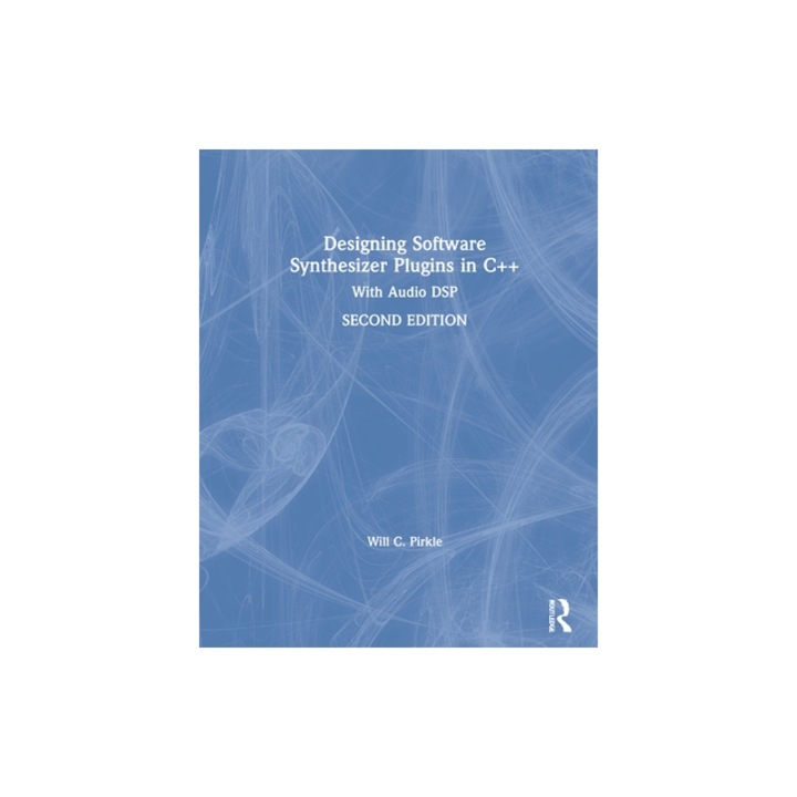 Designing Software Synthesizer Plug-Ins in C++ With Audio DSP, Will C. Pirkle