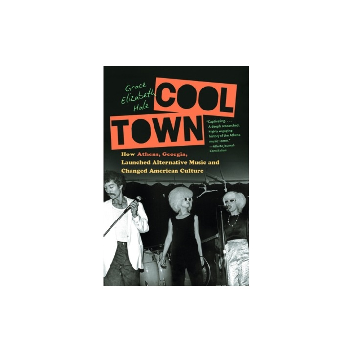Cool Town How Athens, Georgia, Launched Alternative Music and Changed American Culture, Grace Elizabeth Hale