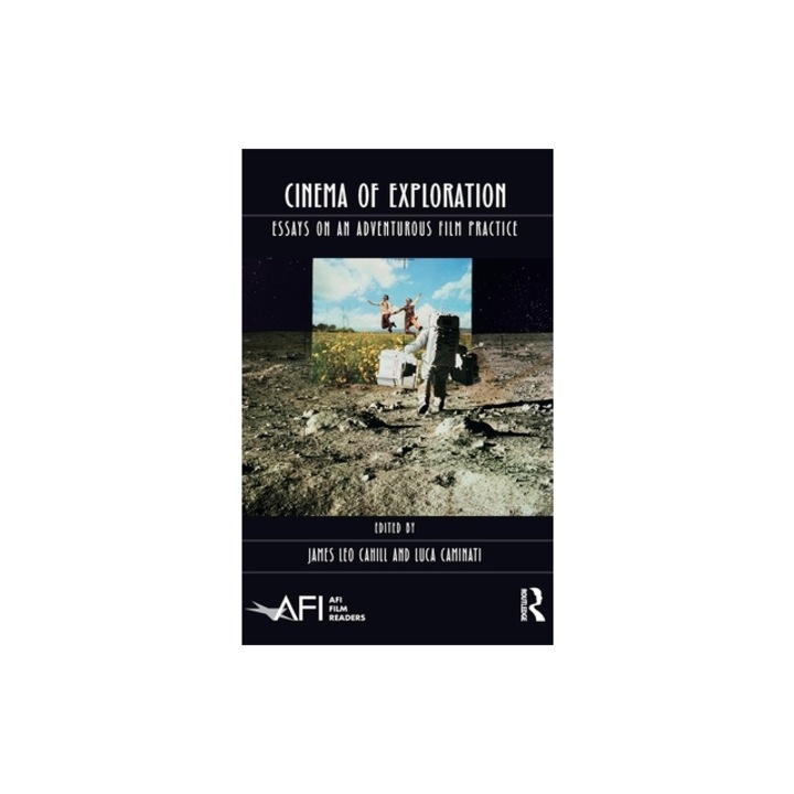 Cinema of Exploration Essays on an Adventurous Film Practice, James Leo Cahill