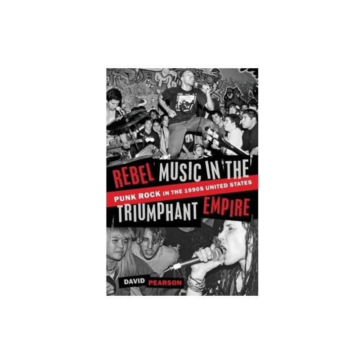 Rebel Music in the Triumphant Empire Punk Rock in the 1990s United States, David Pearson