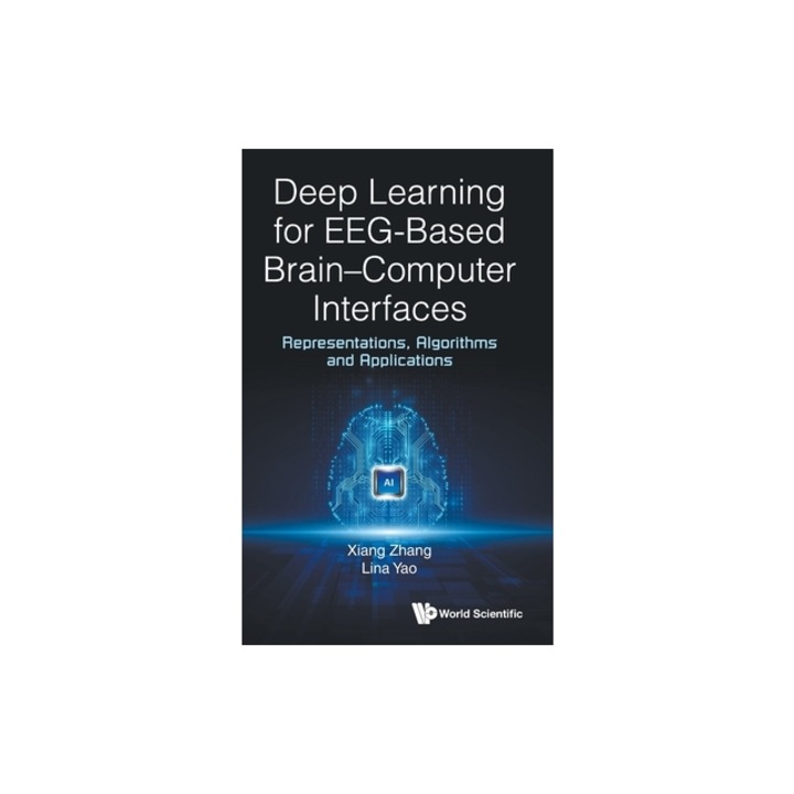 Deep Learning for Eeg-Based Brain-Computer Interfaces Representations, Algorithms and Applications, Lina Yao