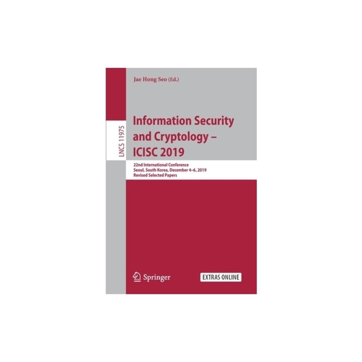 Information Security and Cryptology - Icisc 2019 22nd International Conference, Seoul, South Korea, December 4-6, 2019, Revised Selected Papers, Jae Hong Seo