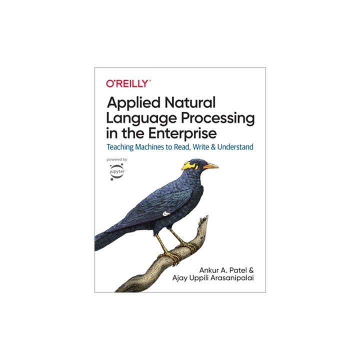 Applied Natural Language Processing in the Enterprise Teaching Machines to Read, Write, and Understand, Ankur A. Patel