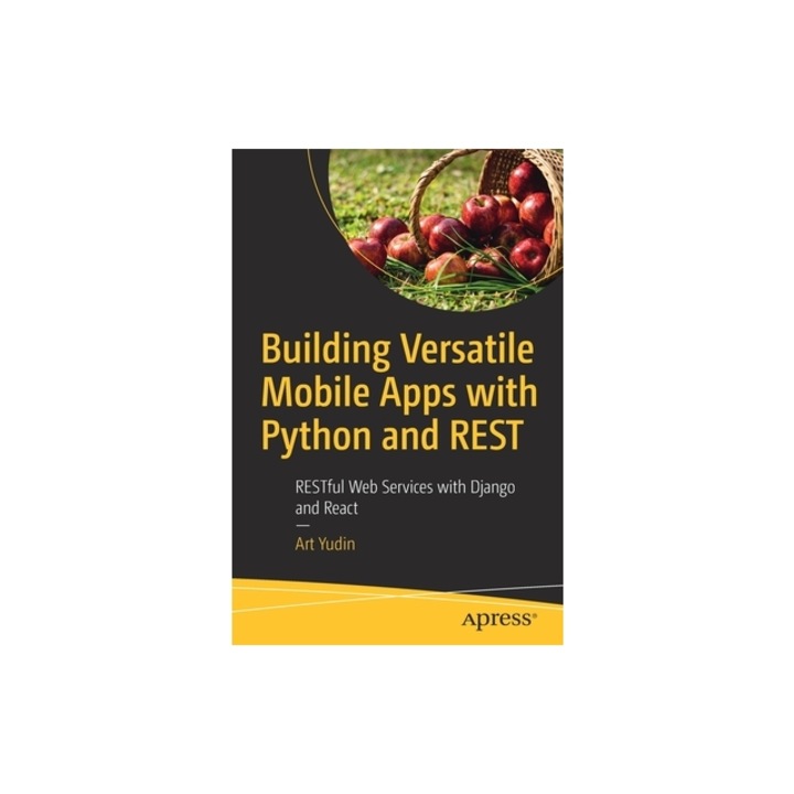 Building Versatile Mobile Apps with Python and Rest Restful Web Services with Django and React, Art Yudin
