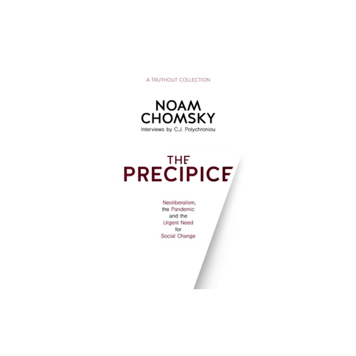 The Precipice Neoliberalism, the Pandemic, and the Urgent Need for Radical Change Neoliberalism, the Pandemic and Urgent Need for Radical Change, Noam Chomsky
