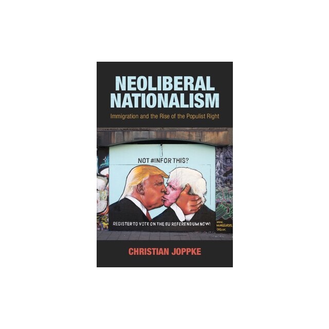 Neoliberal Nationalism Immigration and the Rise of the Populist Right ...