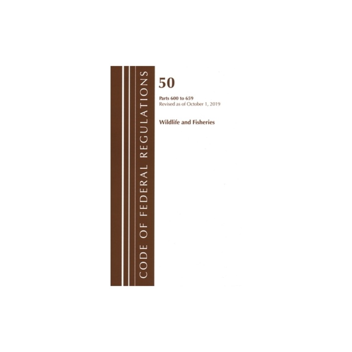 Code of Federal Regulations, Title 50 Wildlife and Fisheries 600-659, Revised as of October 1, 2019, Office of the Federal Register (U S )