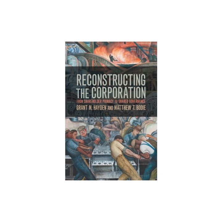 Reconstructing the Corporation From Shareholder Primacy to Shared Governance, Grant M. Hayden