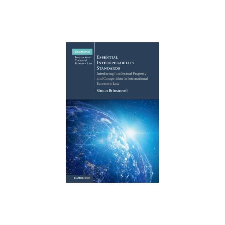 Essential Interoperability Standards Interfacing Intellectual Property and Competition in International Economic Law, Simon Brinsmead